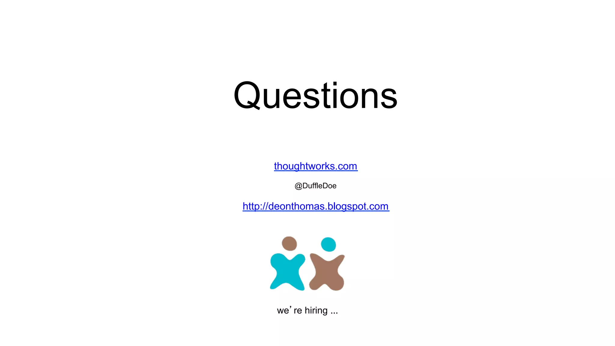 Questions
thoughtworks.com
@DuffleDoe
http://deonthomas.blogspot.com
we’re hiring ...
 