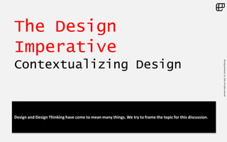 ©LivingEnterprise,Inc.2014.Allrightsreserved
The Design
Imperative
Contextualizing Design
Design and Design Thinking have come to mean many things. We try to frame the topic for this discussion.
 