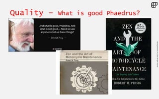 ©LivingEnterprise,Inc.2014.Allrightsreserved
Quality – What is good Phaedrus?
 