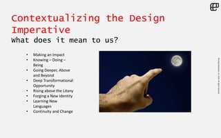 ©LivingEnterprise,Inc.2014.Allrightsreserved
Contextualizing the Design
Imperative
What does it mean to us?
• Making an Impact
• Knowing – Doing –
Being
• Going Deeper, Above
and Beyond
• Deep Transformational
Opportunity
• Rising above the Litany
• Forging a New Identity
• Learning New
Languages
• Continuity and Change
 