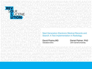 Next Generation Electronic Medical Records and
Search: A Test Implementation in Radiology
David Piraino,MD Daniel Palmer, PhD
Cleveland Clinic John Carroll University
 