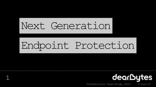 Next Generation
    Endpoint Protection

1
              InfoSecurity Case-Study 2012   1-nov-12
 