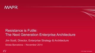 The Next Generation Enterprise Architecture 
© 2014 MapR Techno©lo 2g0ie1s4 MapR Technologies 1 
Resistance is Futile: 
 