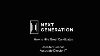 Jennifer Brennan
Associate Director IT
How to Hire Great Candidates
 