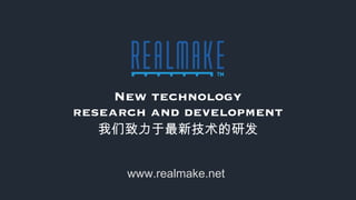 New technology
research and development
我们致力于最新技术的研发
www.realmake.net
 