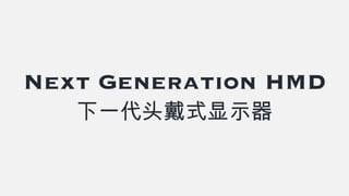 Next Generation HMD
下一代头戴式显示器
 