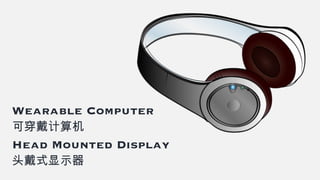 Wearable Computer
可穿戴计算机
Head Mounted Display
头戴式显示器
 