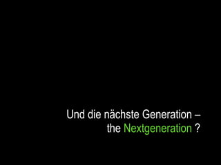 Und die nächste Generation –  the  Nextgeneration  ?   