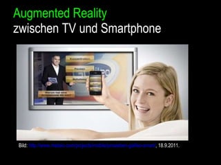 Augmented Reality  zwischen TV und Smartphone Bild:  http://www.metaio.com/projects/mobile/prosieben-galileo-smart/ , 18.9.2011. 
