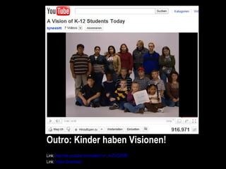 Outro: Kinder haben Visionen! Link:  http://de.youtube.com/watch?v=_A-ZVCjfWf8 Link:  Video Download 