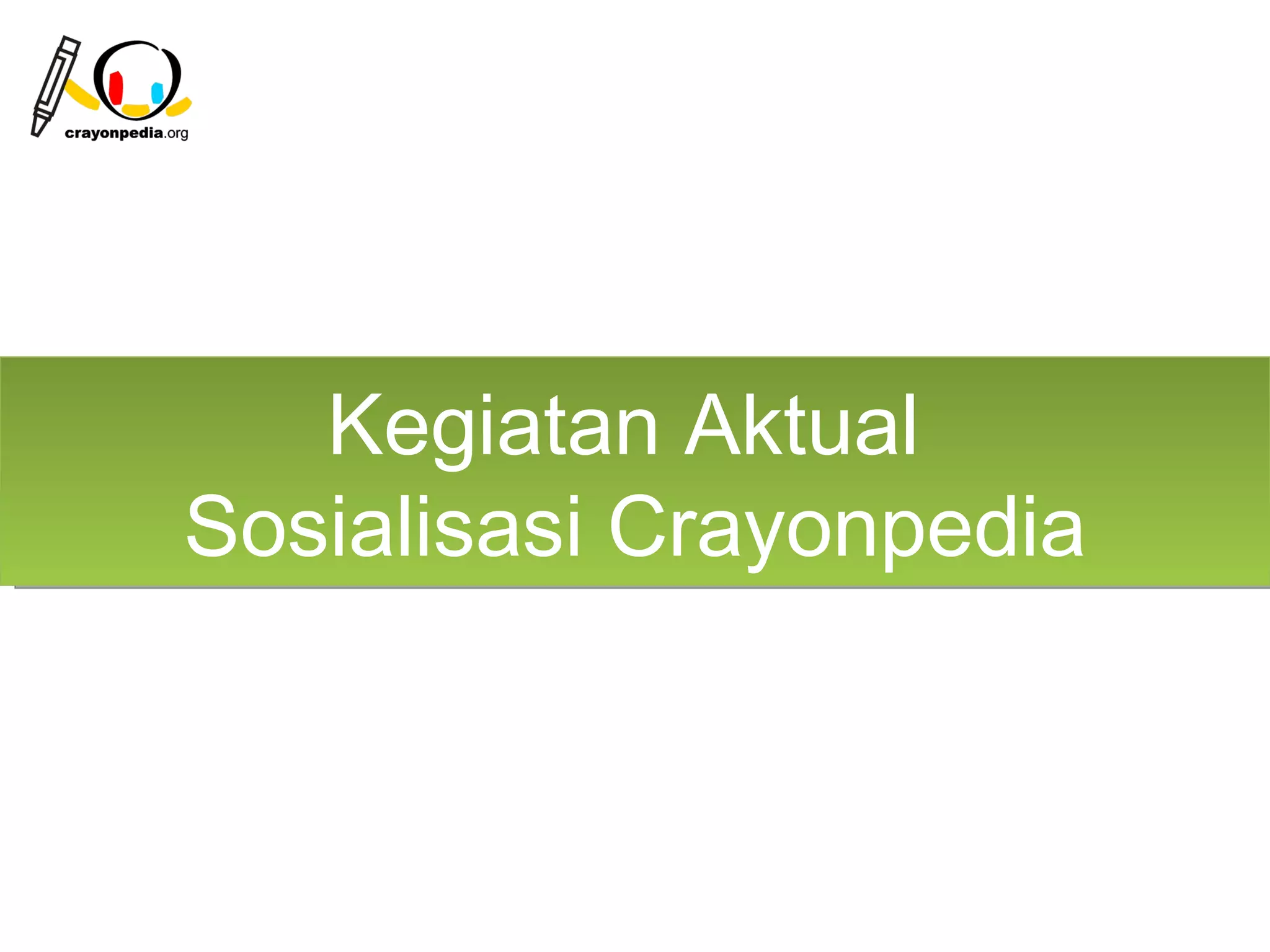 Kegiatan Aktual
Sosialisasi Crayonpedia



                  19
 