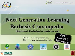Next Generation Learning
 Berbasis Crayonpedia
   [Open Content & Technology For Longlife Learning]
                                                       Open
           Website : www.crayonpedia.org             Conte
                                                          nt &
           Blog    : www.crayonpedia.org/blog       Techn
                                                         ology



                                                1
 