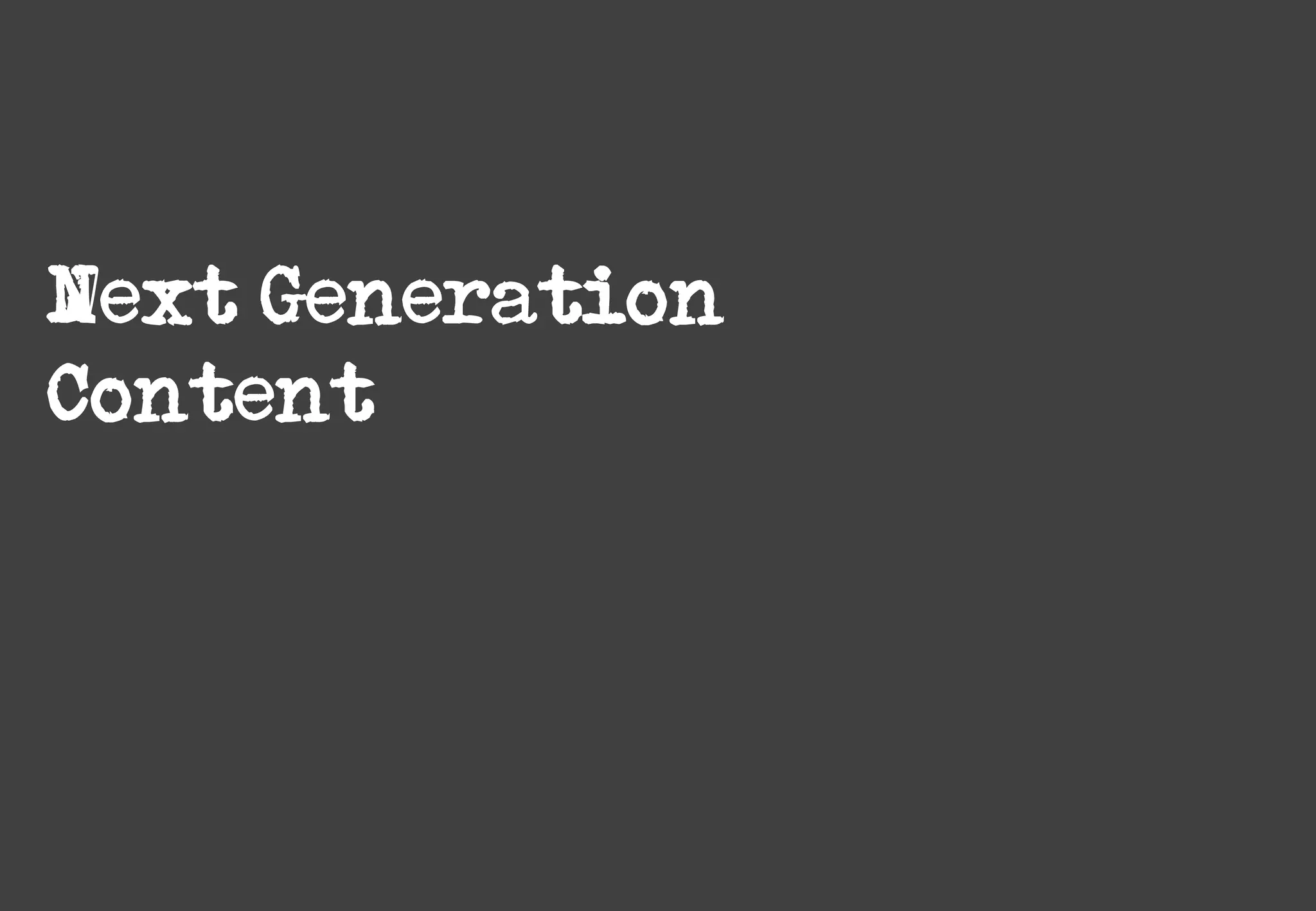 Next
                                               Generation
                                              Content




Next Generation
Content




                  Property of Aegis Media. All rights reserved.
 