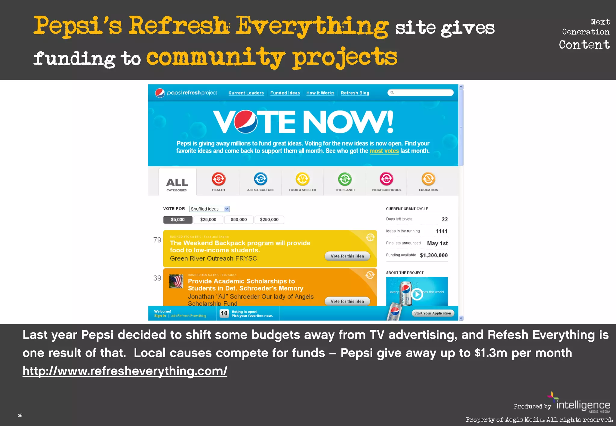 Pepsi’s Refresh Everything site gives                                Next
                                                                    Generation
                                                                   Content
     funding to community projects




                                                     Produced by
26
                                       Property of Aegis Media. All rights reserved.
 