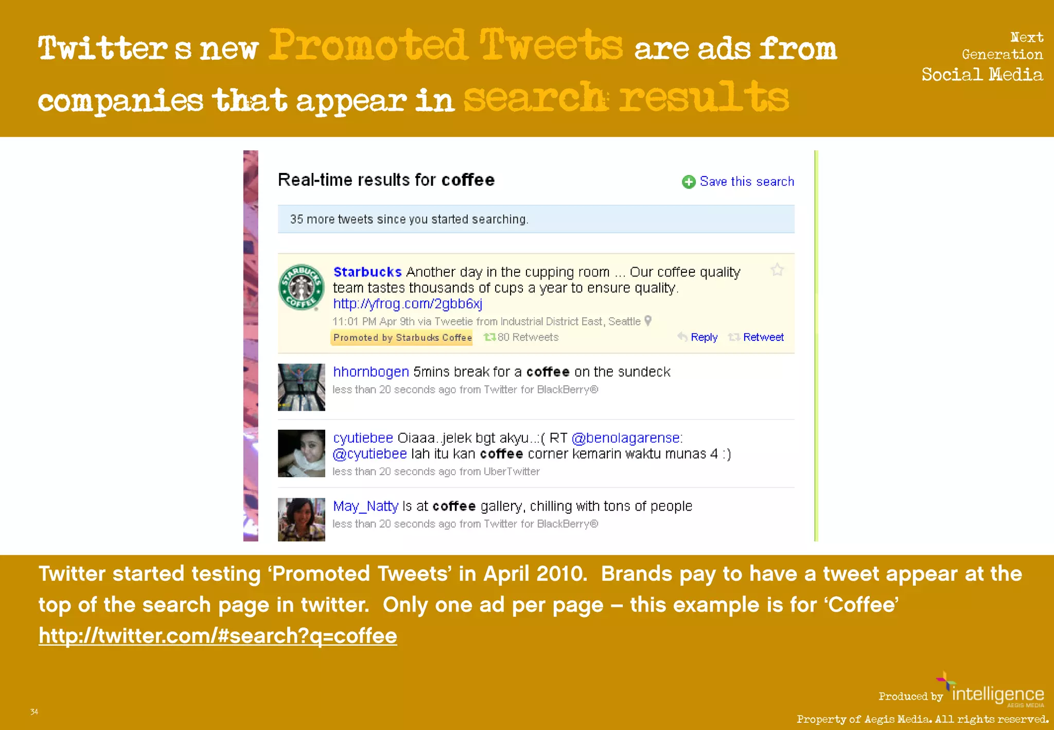 Twitter’s new Promoted    Tweets are ads from                                Next
                                                                            Generation
                                                                     Social Media
     companies that appear in search results




                                                             Produced by
34
                                               Property of Aegis Media. All rights reserved.
 