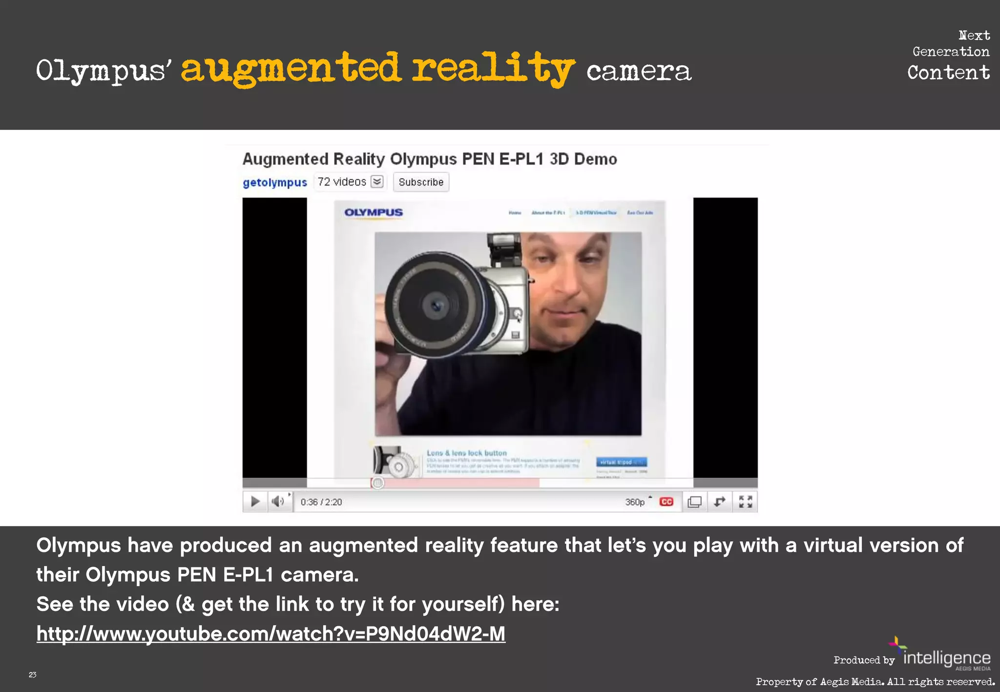 Next

     Olympus’ augmented   reality camera
                                                                        Generation
                                                                       Content




                                                         Produced by
23
                                           Property of Aegis Media. All rights reserved.
 