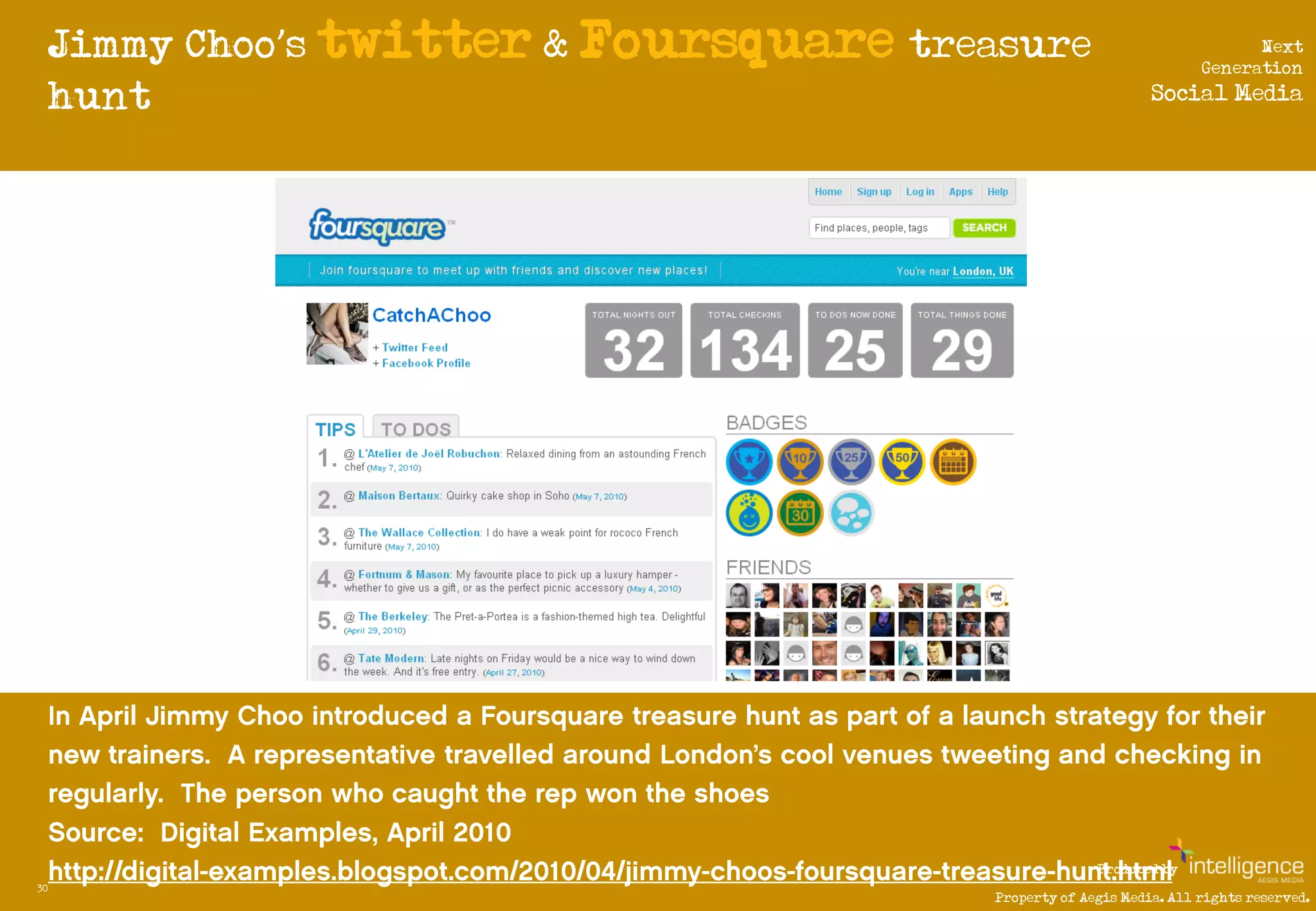 Jimmy Choo’s twitter & Foursquare treasure                               Next
                                                                        Generation
     hunt                                                        Social Media




                                                         Produced by
30
                                           Property of Aegis Media. All rights reserved.
 