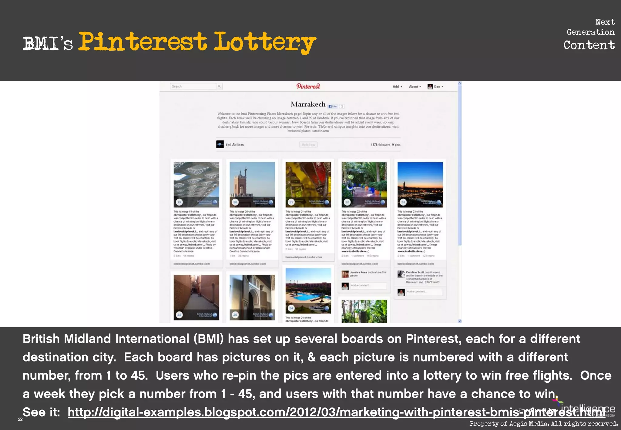 Next

     BMI’s Pinterest   Lottery
                                                              Generation
                                                             Content




                                               Produced by
22
                                 Property of Aegis Media. All rights reserved.
 