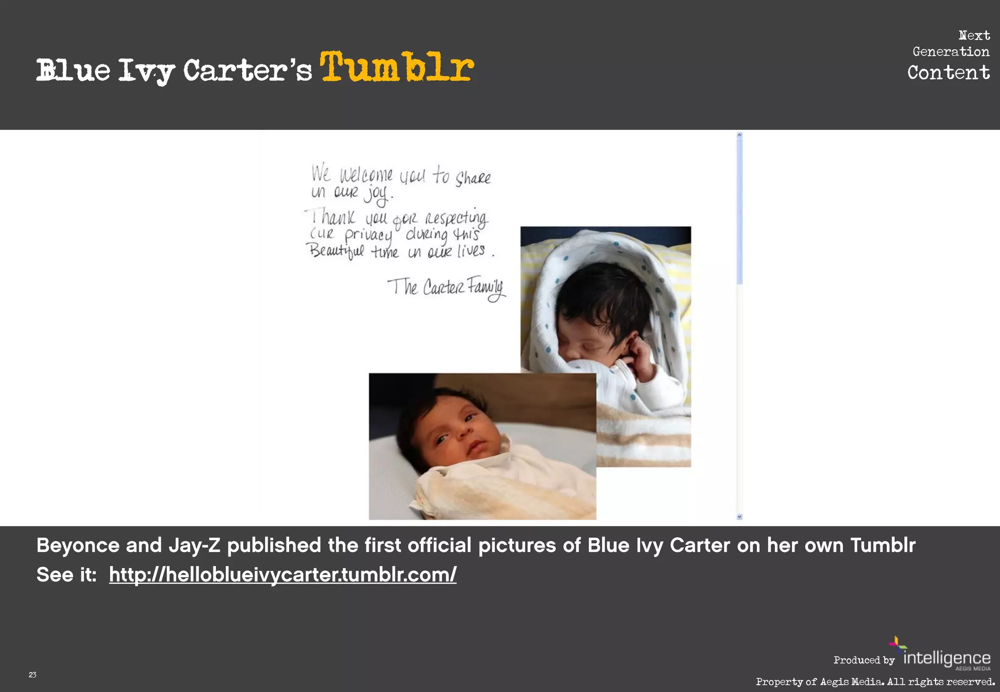 Next

     Blue Ivy Carter’s Tumblr
                                                             Generation
                                                            Content




                                              Produced by
23
                                Property of Aegis Media. All rights reserved.
 
