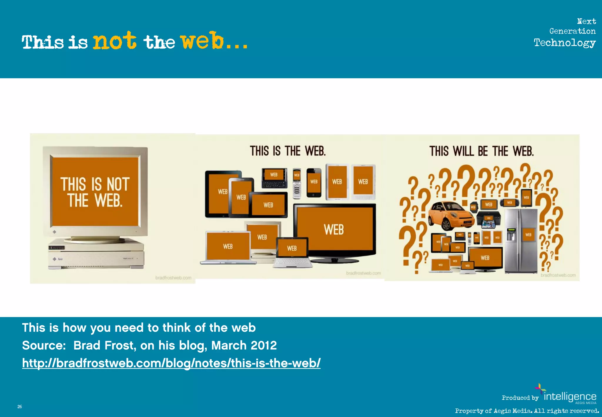 Next

     This is not the web…
                                                         Generation
                                                    Technology




                                          Produced by
26
                            Property of Aegis Media. All rights reserved.
 