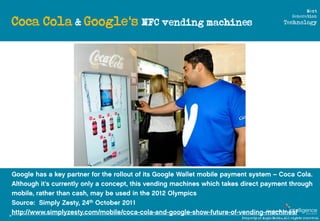 Next

     Coca Cola & Google‘s NFC vending machines
                                                                     ...