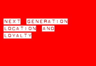 Next
                             Generation
                         Location &
                           Loyalty




Pr...