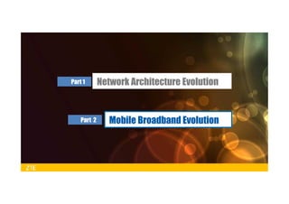 Part 1
Part 2
Network Architecture Evolution
Mobile Broadband Evolution
 