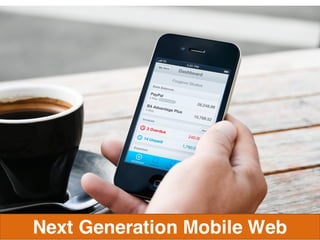 Next Generation Mobile Web
 