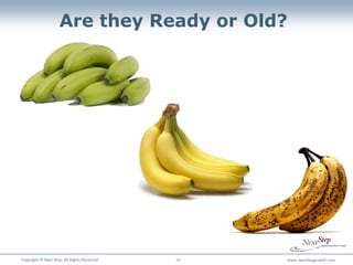 Are they Ready or Old?




Copyright © Next Step. All Rights Reserved.   10   www.nextstepgrowth.com
 