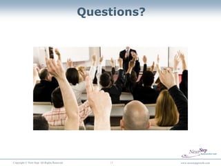 Questions?




Copyright © Next Step. All Rights Reserved.       15       www.nextstepgrowth.com
 