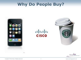 Why Do People Buy?




Copyright © Next Step. All Rights Reserved.   3    www.nextstepgrowth.com
 