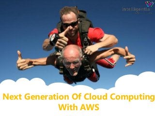 Next Generation Of Cloud Computing
With AWS
 