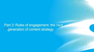 Part 3: Rules of engagement: the next 
generation of content strategy 
 