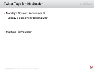 Twitter Tags for this Session<br />Monday’s Session: #adobemax14<br />Tuesday’s Session: #adobemax249<br />Matthias - @mat...