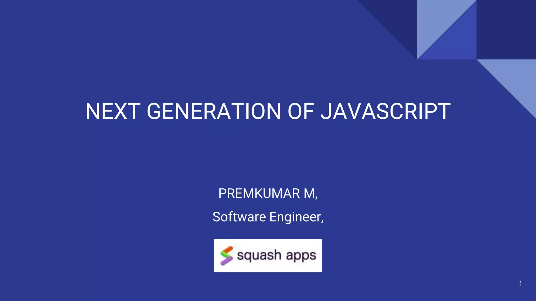 NEXT GENERATION OF JAVASCRIPT
PREMKUMAR M,
Software Engineer,
1
 