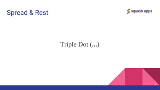 Spread & Rest
Triple Dot (...)
4
 