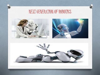 NEXT GENERATION OF ROBOTICS
 