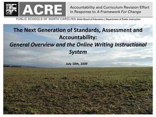 The Next Generation of Standards, Assessment and
                  Accountability:
General Overview and the Online Writing Instructional
                      System
                     July 10th, 2009
 