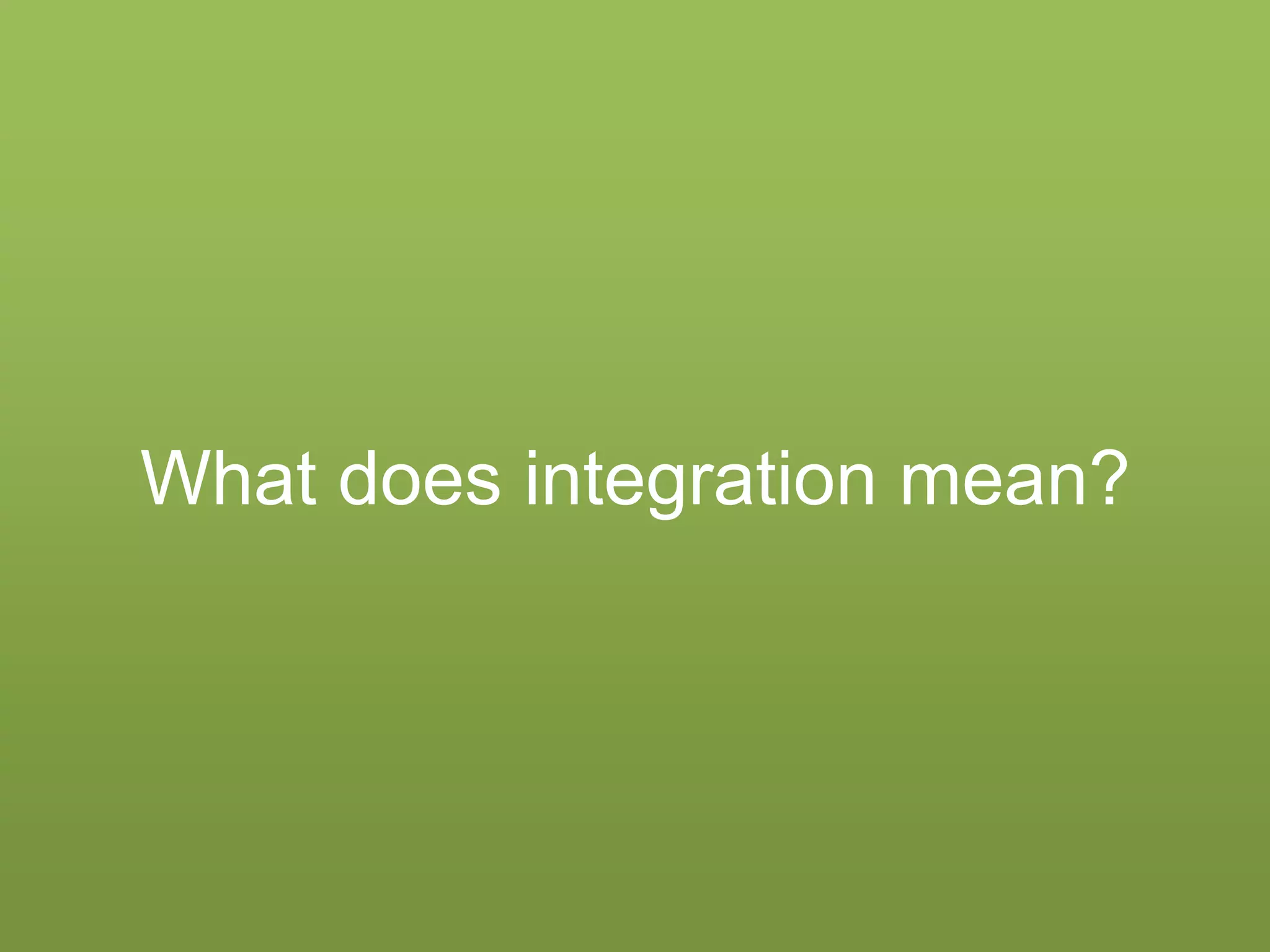 What does integration mean?

 