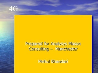 Next Generation Radio Technologies Prepared for Analysys Mason Consulting –  Manchester Mehul Bhandari 4G 