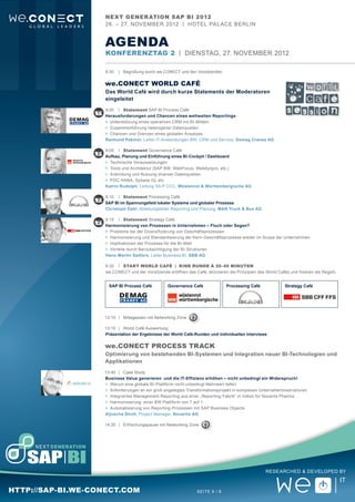 Next Gener ation SAP BI 2012
                   26. – 27. November 2012 | Hotel Pal ace Berlin


                   aGENDA
                   Konferenztag 2 | Dienstag, 27. NovemBER 2012

                   8:30	 |	 Begrüßung durch we.CONECT und den Vorsitzenden

                   we.CONECT World Café
                   Das World Café wird durch kurze Statements der Moderatoren
                   eingeleitet

                   9:00	 |	 Statement SAP BI Process Café
                   Herausforderungen und Chancen eines weltweiten Reportings
                   >	 Unterstützung eines operativen CRM mit BI-Mitteln
                   >	 Zusammenführung heterogener Datenquellen
                   >	 Chancen und Grenzen eines globalen Ansatzes
                   Raimund Pakmor, Leiter IT-Anwendungen BW, CRM und Service, Demag Cranes AG

                   9:05	 |	 Statement Governance Café
                   Aufbau, Planung und Einführung eines BI-Cockpit / Dashboard
                   >	 Technische Voraussetzungen
                   >	 Tools und Architektur (SAP BW, WebFocus, Webdynpro, etc.)
                   >	 Anbindung und Nutzung diverser Datenquellen
                   >	 POC HANA, Sybase IQ, etc.
                   Katrin Rudolph, Leitung SA P CCC, Wüstenrot & Württembergische AG

                   9:10	 |	 Statement Processing Café
                   SAP BI im Spannungsfeld lokaler Systeme und globaler Prozesse
                   Christoph Dahl, Abteilungsleiter Reporting und Planung, MAN Truck & Bus AG

                   9:15	 |	 Statement Strategy Café
                   Harmonisierung von Prozessen in Unternehmen – Fluch oder Segen?
                   >	 Probleme bei der Diversifizierung von Geschäftsprozessen
                   >	 Harmonisierung und Standardisierung der Kern-Geschäftsprozesse wieder im Scope der Unternehmen
                   >	 Implikationen der Prozesse für die BI-Welt
                   >	 Vorteile durch Berücksichtigung der BI-Strukturen
                   Hans-Martin Sadlers, Leiter Business BI, SBB AG

                   9:30	 |	 Start World Café | Eine Runde á 30-40 Minuten
                   we.CONECT und der Vorsitzende eröffnen das Café, skizzieren die Prinzipien des World Cafés und fixieren die Regeln.


                    SAP BI Process Café          Governance Café               Processing Café              Strategy Café




                   12:10	 |	Mittagessen mit Networking Zone

                   13:10	 |	 World Café Auswertung
                   Präsentation der Ergebnisse der World Café-Runden und individuellen Interviews

                   we.CONECT Process Track
                   Optimierung von bestehenden BI-Systemen und Integration neuer BI-Technologien und
                   Applikationen

                   13:40	 |	Case Study
                   Business Value generieren und die IT-Effizienz erhöhen – nicht unbedingt ein Widerspruch!
                   >	 Warum eine globale BI-Plattform nicht unbedingt Mehrwert liefert
                   >	 Anforderungen an ein groß angelegtes Transformationsprojekt in komplexen Unternehemnsstrukturen
                   >	 Integriertes Management-Reporting aus einer „Reporting-Fabrik“ in Indien für Novartis Pharma
                   >	 Harmonisierung einer BW Plattform von 7 auf 1
                   >	 Automatisierung von Reporting-Prozessen mit SAP Business Objects
                   Aljoscha Stroh, Project Manager, Novartis AG

                   14:20	 |	Erfrischungspause mit Networking Zone




                                                                                                  Researched & Developed by



http://sap-bi.we-conect.com                                     Seite 6 / 8
 