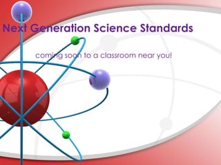 Next Generation Science Standards

     coming soon to a classroom near you!
 