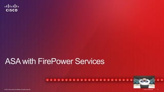 © 2013 Cisco and/or its affiliates. All rights reserved. Cisco Confidential 11© 2013 Cisco and/or its affiliates. All rights reserved. Cisco Confidential 11
ASA with FirePower Services
 