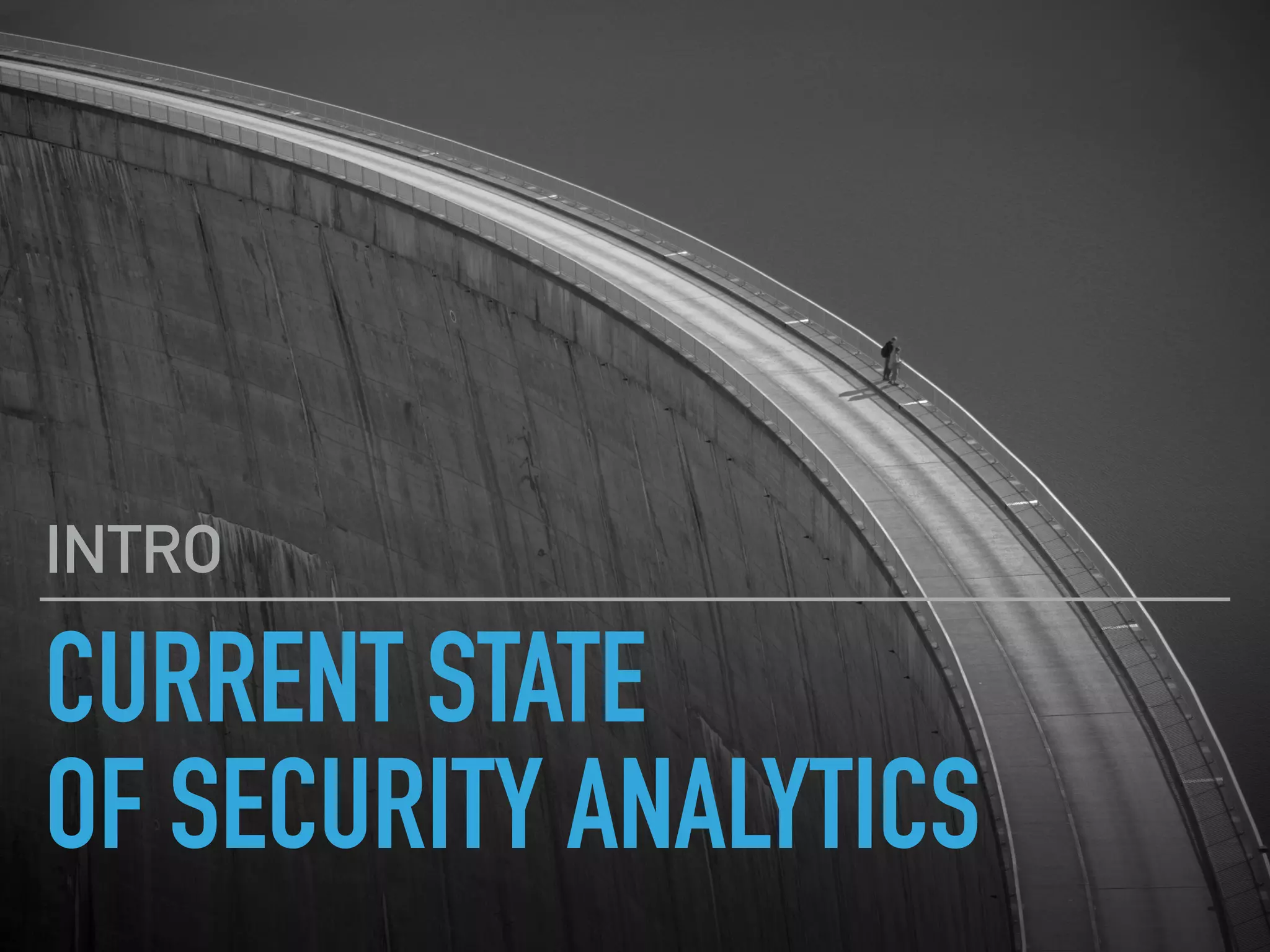 CURRENT STATE
OF SECURITY ANALYTICS
INTRO
 
