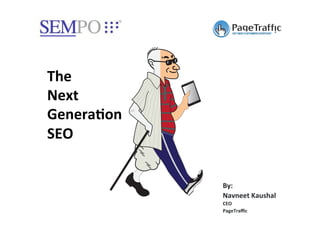 By:	
  
Navneet	
  Kaushal	
  
CEO	
  
PageTraﬃc	
  
The	
  	
  
Next	
  	
  
Genera;on	
  	
  
SEO	
  
 