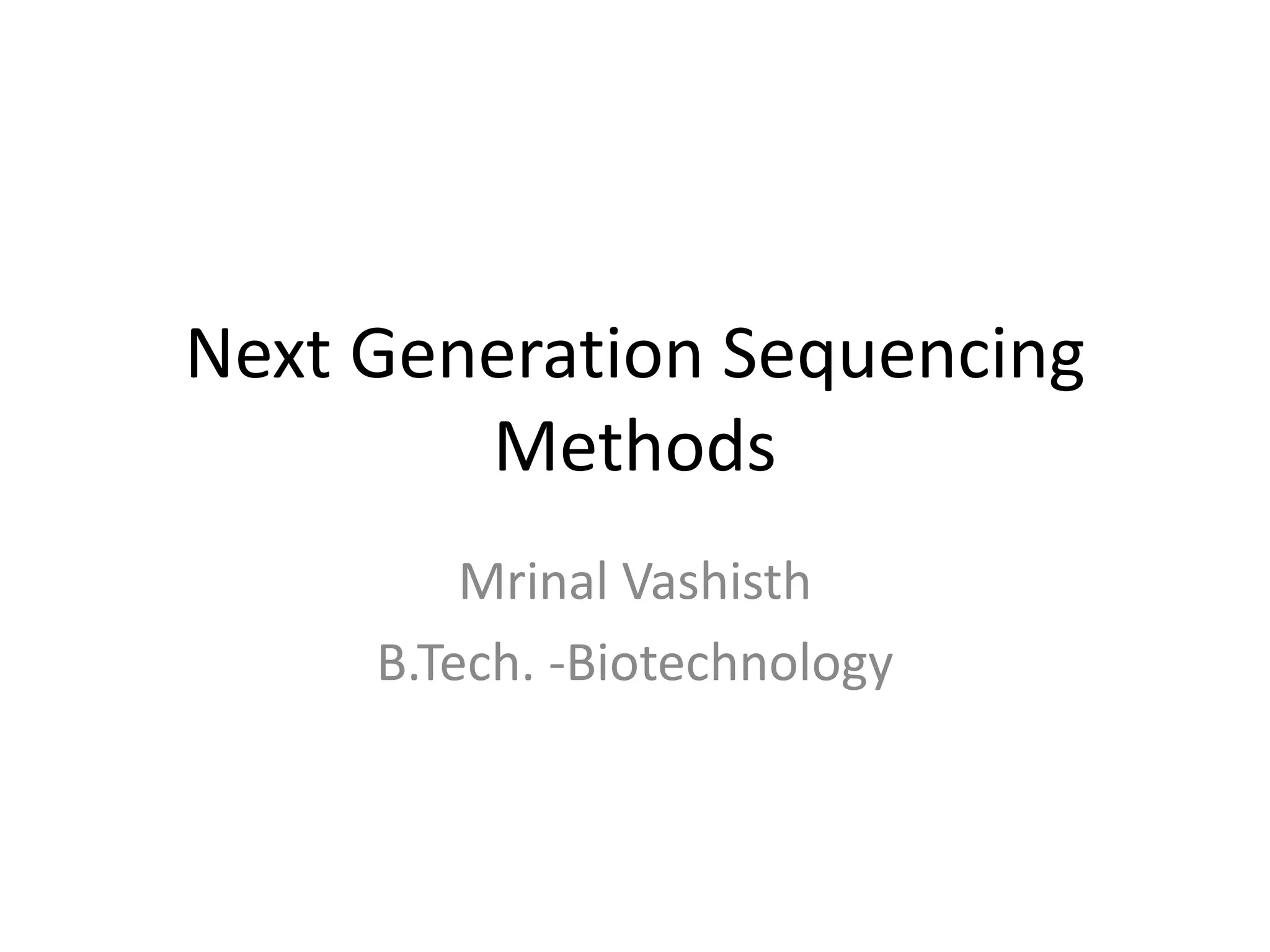 Next Generation Sequencing
Methods
Mrinal Vashisth
B.Tech. -Biotechnology
 