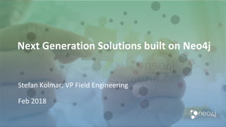 Next Generation Solutions built on Neo4j
Stefan Kolmar, VP Field Engineering
Feb 2018
 