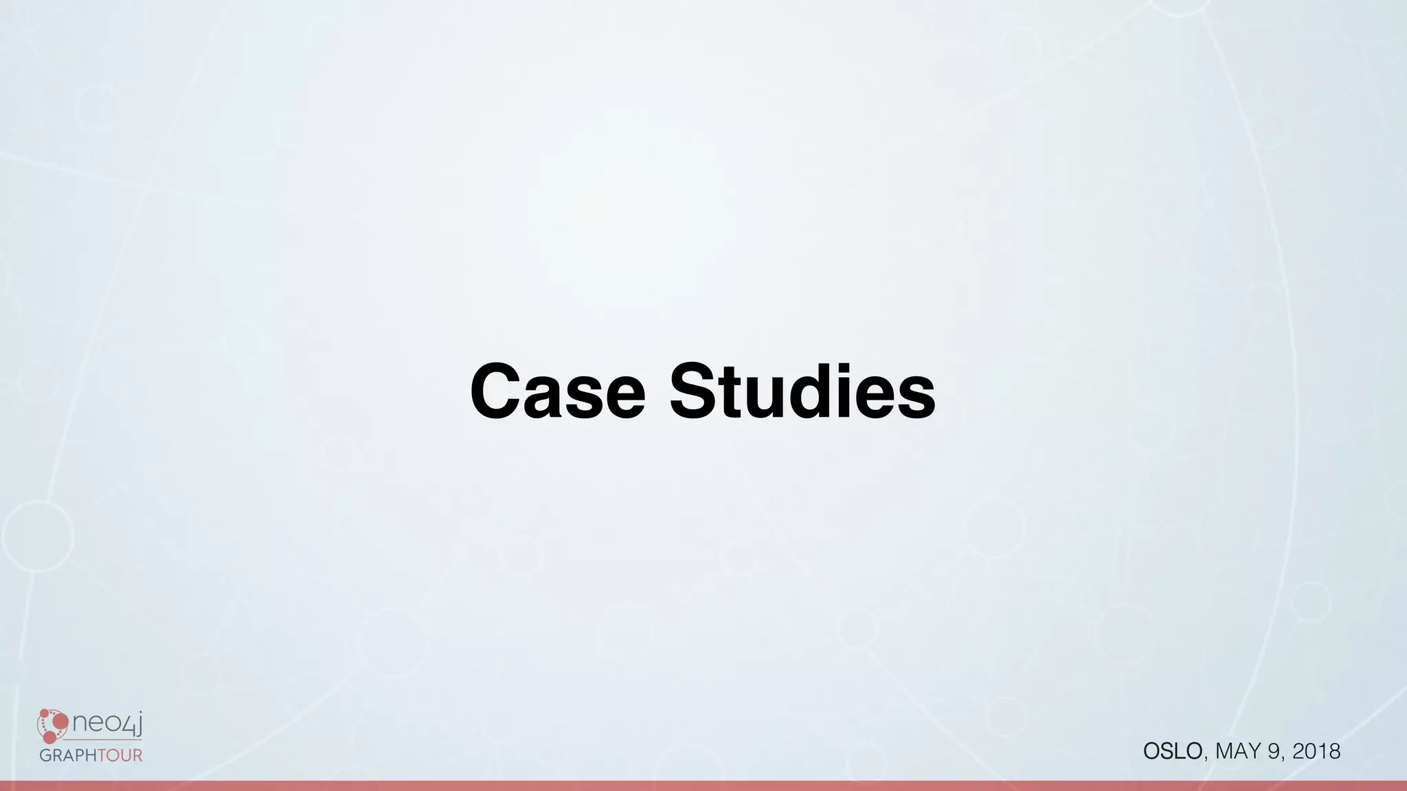 OSLO, MAY 9, 2018!
Case Studies
 