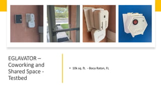 EGLAVATOR –
Coworking and
Shared Space -
Testbed
• 10k sq. ft. - Boca Raton, FL
 