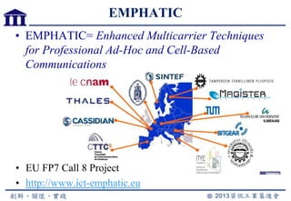 EMPHATIC
• EMPHATIC= Enhanced Multicarrier Techniques
for Professional Ad-Hoc and Cell-Based
Communications
• EU FP7 Call 8 Project
• http://www.ict-emphatic.eu
 
